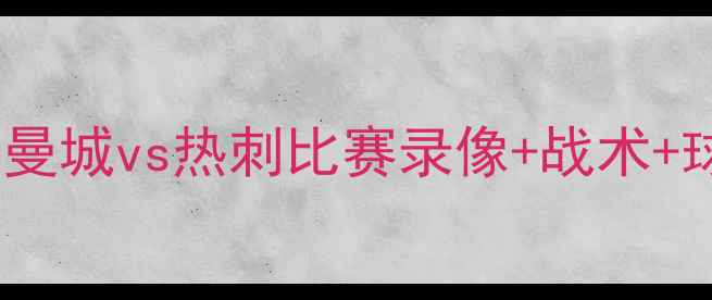 图片 🔥高清赛季英超焦点战全回顾！曼城vs热刺比赛录像+战术+球员表现（附免费观看链接）💥1