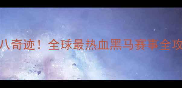 图片 🔥黑八奇迹！全球最热血黑马赛事全攻略🔥