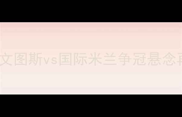 图片 10月10日意甲焦点战：尤文图斯vs国际米兰争冠悬念再起！深度两队攻防体系2