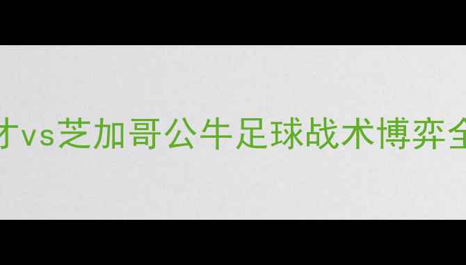 图片 10月22日焦点战华盛顿奇才vs芝加哥公牛足球战术博弈全｜高清数据+胜负预测🔥1