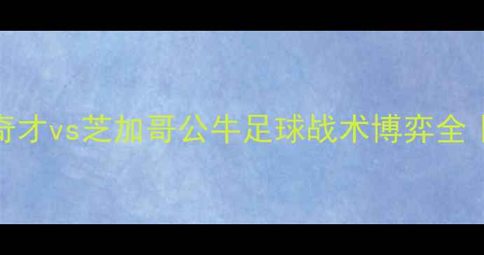 图片 10月22日焦点战华盛顿奇才vs芝加哥公牛足球战术博弈全｜高清数据+胜负预测🔥2