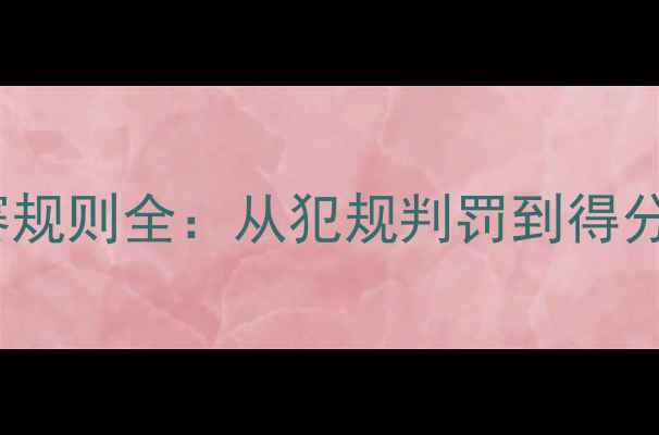 图片 11人制足球比赛规则全：从犯规判罚到得分方式详细指南2