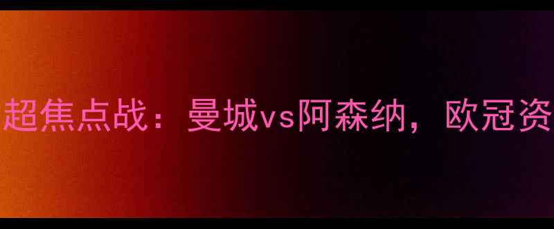 图片 12月25日英超焦点战：曼城vs阿森纳，欧冠资格生死战全