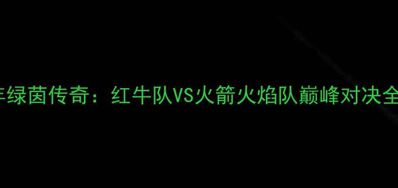 图片 1996年绿茵传奇：红牛队VS火箭火焰队巅峰对决全记录1