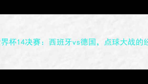 图片 2002年世界杯14决赛：西班牙vs德国，点球大战的经典对决1
