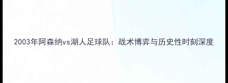 图片 2003年阿森纳vs湖人足球队：战术博弈与历史性时刻深度