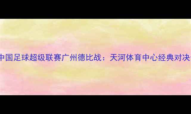 图片 2006年中国足球超级联赛广州德比战：天河体育中心经典对决全记录2