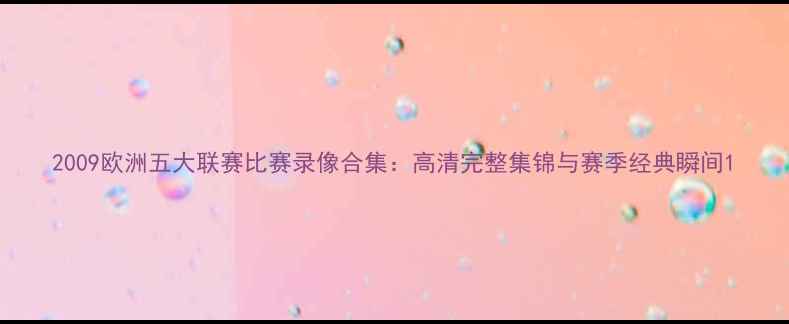 图片 2009欧洲五大联赛比赛录像合集：高清完整集锦与赛季经典瞬间1