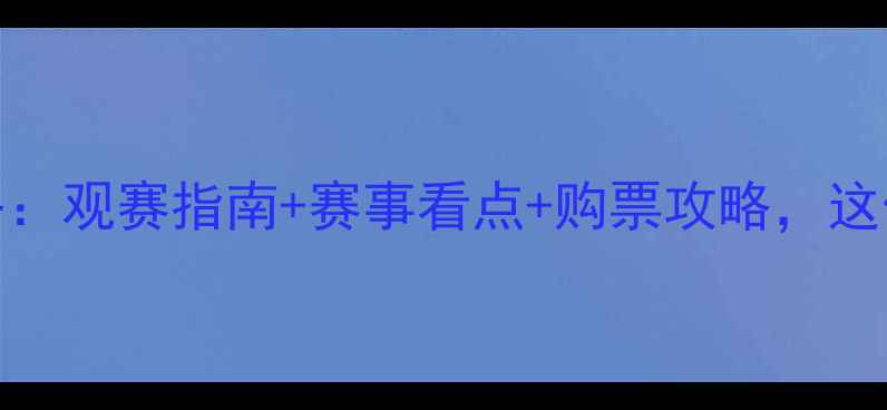 图片 8月19足球赛事全攻略：观赛指南+赛事看点+购票攻略，这份指南让你不迷路！2