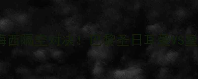 图片 G2焦点战内马尔梅西隔空对决！巴黎圣日耳曼VS皇家马德里全攻略2