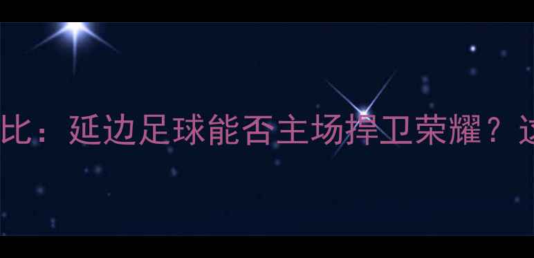 图片 PPTV延边vs苏州同城德比：延边足球能否主场捍卫荣耀？这份观赛指南请收好！2