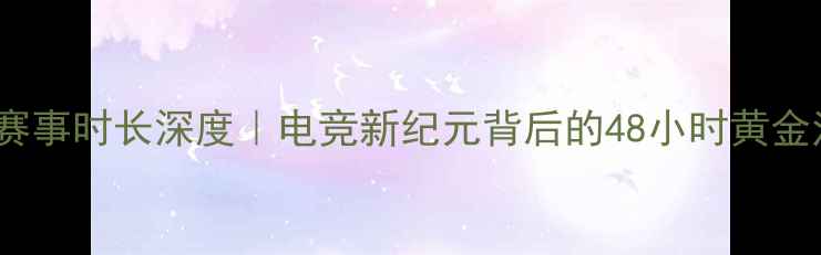 图片 S10赛事时长深度｜电竞新纪元背后的48小时黄金法则