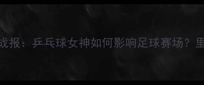 图片 ✨刘诗雯奥运战报：乒乓球女神如何影响足球赛场？里约幕后故事✨