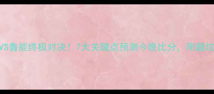 图片 ✨申花VS鲁能终极对决！7大关键点预测今晚比分，附避坑指南🔥