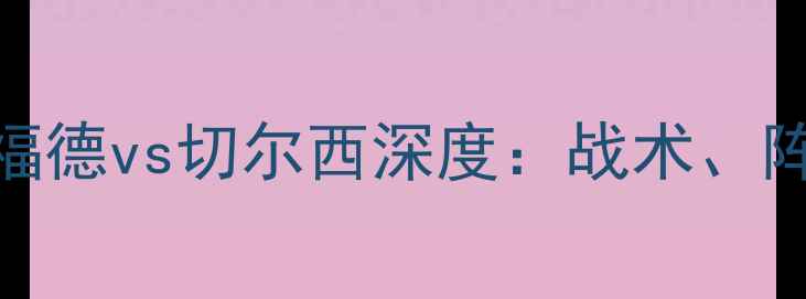图片 ✨英超焦点战！沃特福德vs切尔西深度：战术、阵容与胜负关键全🔥⚽
