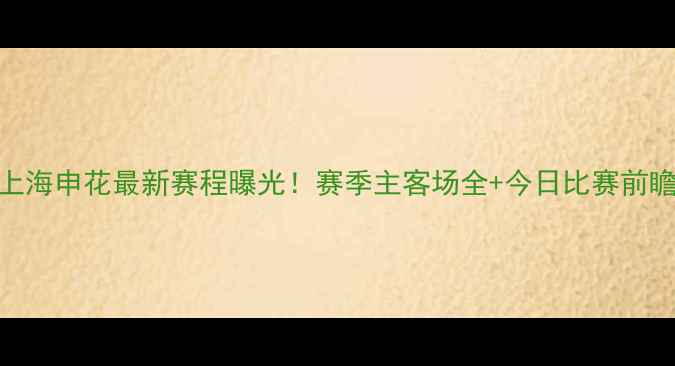 图片 上海申花最新赛程曝光！赛季主客场全+今日比赛前瞻