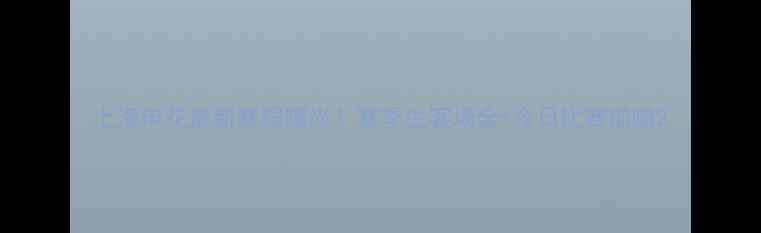 图片 上海申花最新赛程曝光！赛季主客场全+今日比赛前瞻2