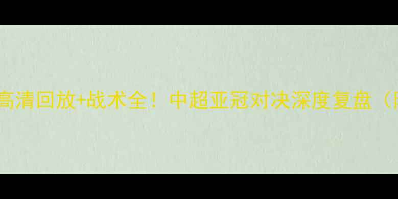 图片 上港VS东京FC高清回放+战术全！中超亚冠对决深度复盘（附观赛攻略）2