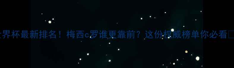 图片 世界杯最新排名！梅西c罗谁更靠前？这份权威榜单你必看🔥2