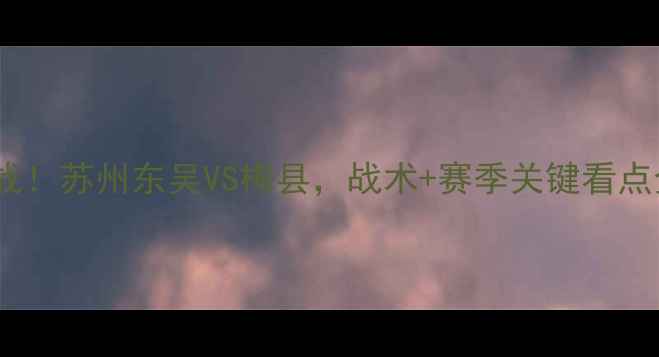 图片 中乙焦点战！苏州东吴VS梅县，战术+赛季关键看点全公开！1