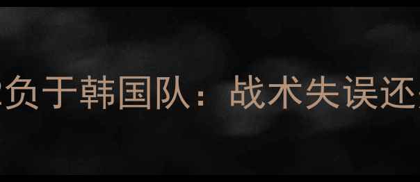 图片 中国女足亚洲杯1-2负于韩国队：战术失误还是实力差距？深度1