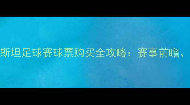 图片 中国男足vs乌兹别克斯坦足球赛球票购买全攻略：赛事前瞻、观赛指南与球迷互动