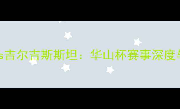 图片 中国男足vs吉尔吉斯斯坦：华山杯赛事深度与胜负预测