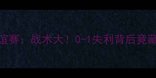 图片 中国男足vs拉脱维亚友谊赛：战术大！0-1失利背后竟藏三大看点？附赛后深度