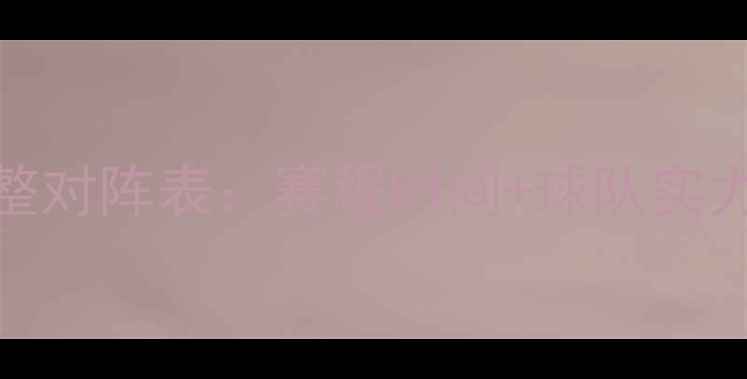 图片 中国足球超级联赛完整对阵表：赛程时间+球队实力分析（附高清表格）