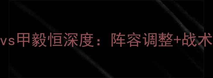 图片 中甲争冠关键战！卓尔vs甲毅恒深度：阵容调整+战术博弈+争冠形势全透视2