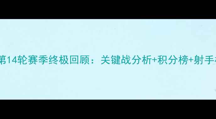 图片 中甲第14轮赛季终极回顾：关键战分析+积分榜+射手榜全2