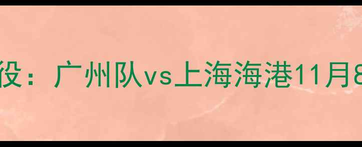 图片 中超争冠关键战役：广州队vs上海海港11月8日榜首对决深度