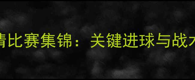 图片 中超广州队vs上海海港高清比赛集锦：关键进球与战术分析（附赛后数据统计）