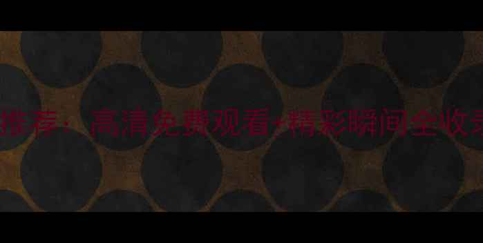 图片 中超比赛集锦网站推荐：高清免费观看+精彩瞬间全收录（附最新更新）1