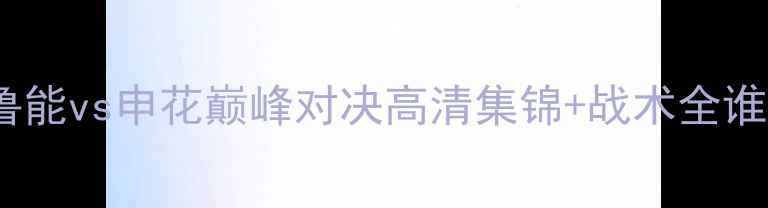 图片 中超焦点战！鲁能vs申花巅峰对决高清集锦+战术全谁将问鼎积分榜2