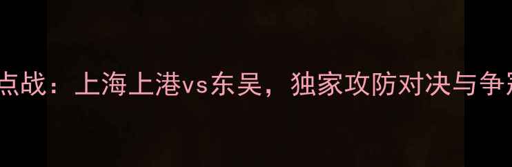图片 中超焦点战：上海上港vs东吴，独家攻防对决与争冠悬念2