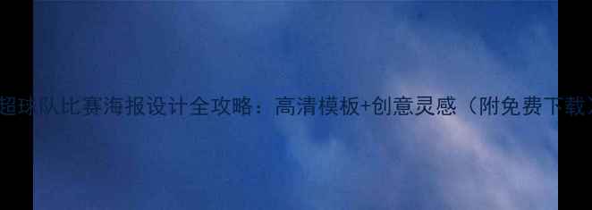 图片 中超球队比赛海报设计全攻略：高清模板+创意灵感（附免费下载）2