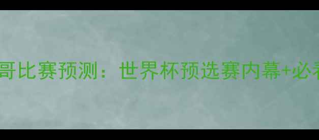 图片 丹麦vs墨西哥比赛预测：世界杯预选赛内幕+必看观赛攻略2