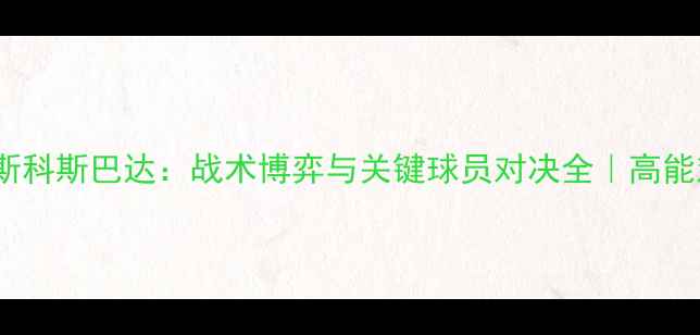 图片 乌法VS莫斯科斯巴达：战术博弈与关键球员对决全｜高能对决前瞻2