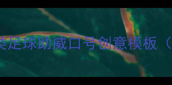 图片 二、五大类足球助威口号创意模板（含案例）1