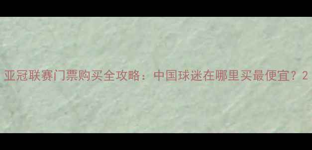 图片 亚冠联赛门票购买全攻略：中国球迷在哪里买最便宜？2