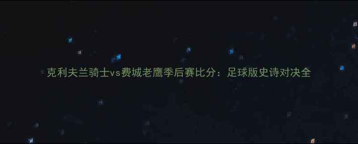 图片 克利夫兰骑士vs费城老鹰季后赛比分：足球版史诗对决全