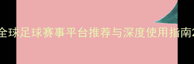 图片 全球足球赛事平台推荐与深度使用指南2