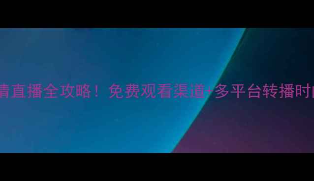 图片 利物浦詹姆斯比赛高清直播全攻略！免费观看渠道+多平台转播时间表（附观赛指南）1