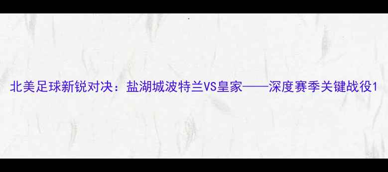 图片 北美足球新锐对决：盐湖城波特兰VS皇家——深度赛季关键战役1