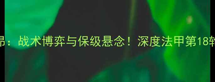 图片 南特vs里昂：战术博弈与保级悬念！深度法甲第18轮关键对决