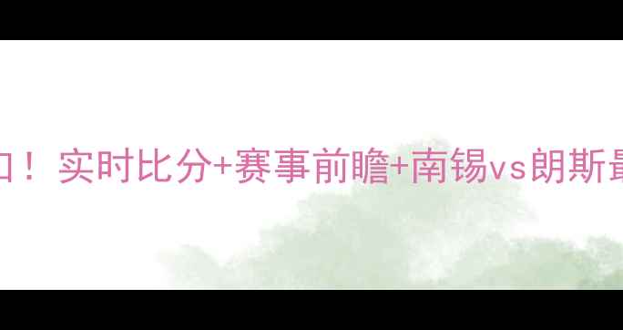 图片 南锡vs朗斯高清直播入口！实时比分+赛事前瞻+南锡vs朗斯最新战报（附观赛指南）