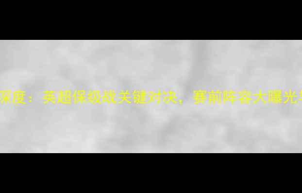 图片 吉灵汉姆VS牛津联深度：英超保级战关键对决，赛前阵容大曝光与战术博弈全前瞻1