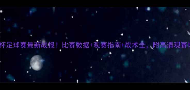 图片 和平杯足球赛最新战报！比赛数据+观赛指南+战术全，附高清观赛地图1