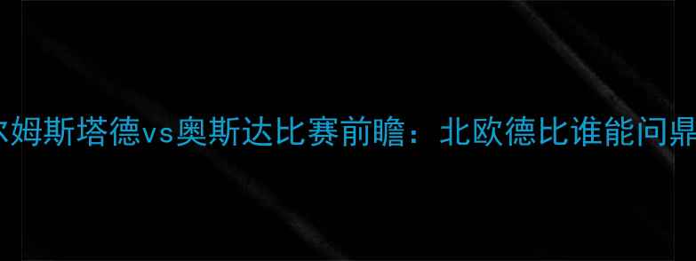 图片 哈尔姆斯塔德vs奥斯达比赛前瞻：北欧德比谁能问鼎？2